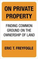 On Private Property: Finding Common Ground on the Ownership of Land