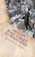 'Occupy Wall Street, ' To What End?: New Economy Solutions From an Ancient Source 1467985171 Book Cover