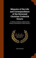 Memoirs of the Life and Correspondence of the Reverend Christian Frederick Swartz: To Which Is Prefixed, a Sketch of the History of Christianity in India Volume 2 1346329338 Book Cover