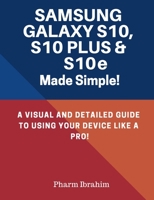 Samsung Galaxy S10, S10 Plus & S10e Made Simple!: A Visual and Detailed Guide to Using Your Device Like a Pro! 1093213930 Book Cover