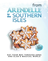 From Arendelle to the Southern Isles: Eat Your Way Through Anna and Elsa's Magical World B09JDW8MNY Book Cover