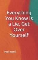 Everything You Know Is a Lie, Get Over Yourself: How Self-Perception can take away from the experience of life (Self-Help (a collection of honest, ... books designed to inspire real change)) B0FK414LCD Book Cover