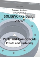 SOLIDWORKS Design 2026 Part and Components: Create and Customize 3696374873 Book Cover
