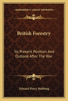British Forestry, Its Present Position and Outlook After the War 0548487081 Book Cover