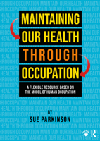 Maintaining Our Health through Occupation: A Flexible Resource Based on the Model Of Human Occupation 1041193009 Book Cover