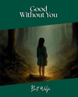 Good Without You: Songs to Stories Volume IV (Songs to Stories: A Collection of Music-Inspired Novellas) 1069506559 Book Cover