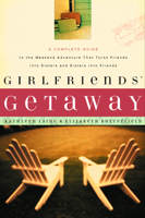 Girlfriends Getaway: A Complete Guide to the Weekend Adventure That Turns Friends into Sisters and Si 1578565162 Book Cover