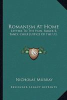Romanism at Home. Letters to the Hon. Roger B. Taney 0548295883 Book Cover