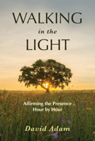 Walking in the Light: Affirming the Presence Hour by Hour 1506459692 Book Cover