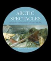 Arctic Spectacles: The Frozen North in Visual Culture, 1818-1875 0295986808 Book Cover