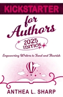 Kickstarter for Authors, 2nd Edition: Empowering Writers to Fund and Flourish 1680131818 Book Cover