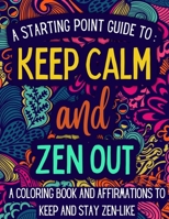 Keep Calm and Zen Out: A coloring book and affirmations to keep and stay zen-like. B0BNG5JBJB Book Cover