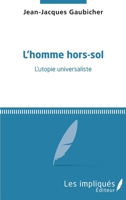 L'homme hors-sol: L'utopie universaliste (French Edition) 2343123039 Book Cover