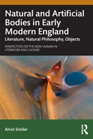 Natural and Artificial Bodies in Early Modern England: Literature, Natural Philosophy, Objects 1032911336 Book Cover