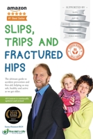 Slips, Trips and Fractured Hips: The Ultimate Guide to Accident Prevention and First Aid; Helping Us Stay Safe, Healthy and Active as We Get Older. 0995490058 Book Cover