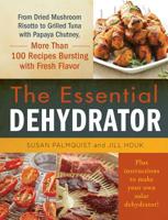The Essential Dehydrator: From Dried Mushroom Risotto to Grilled Tuna with Papaya Chutney, More Than 100 Recipes Bursting with Fresh Flavor 1440560021 Book Cover