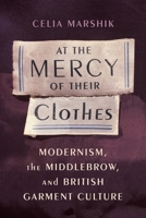 At the Mercy of Their Clothes: Modernism, the Middlebrow, and British Garment Culture 0231175051 Book Cover