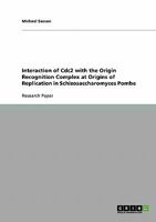 Interaction of Cdc2 with the Origin Recognition Complex at Origins of Replication in Schizosaccharomyces Pombe 3638656306 Book Cover