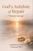 Gods Antidote of Repair “For the Broken Marriage”: A Meditation Journal for the “Exhausted Wife” (The Unshakable Throne of Abba "God our Father": The Sovereignty of God's Will) 1966589107 Book Cover