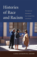 Histories of Race and Racism: The Andes and Mesoamerica from Colonial Times to the Present 0822350432 Book Cover