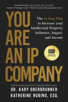 You Are an IP Company: The 12-Step Plan to Increase Your Intellectual Property Influence, Impact, and Income 1636803229 Book Cover