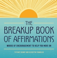 The Breakup Book of Affirmations: Words of Encouragement to Help You Move On 1685394639 Book Cover
