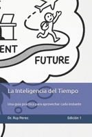 La Inteligencia del Tiempo: Una guía práctica para aprovechar cada instante de tu vida. (Spanish Edition) B0F4NQMMH3 Book Cover