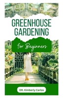 GREENHOUSE GARDENING: Learn Self Sufficiency Tips for Growing Organic Fruits, Vegetables and Herbs All Year for Sustainability B0CNXLHG2R Book Cover