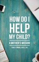 How Do I Help My Child: A Mother's Mission 1631778978 Book Cover