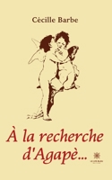 À la recherche d'Agapè... B0C6CGY8Q9 Book Cover