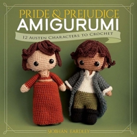 Pride and Prejudice Amigurumi: 12 Classic Characters to Crochet 0486855163 Book Cover