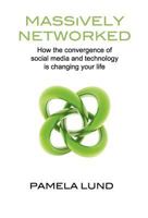 Massively Networked: How the convergence of social media and technology is changing your life 0983199507 Book Cover