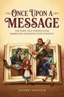 Once Upon a Message: The Fairy Tale Formula for Marketing Messages That Connect B0H687C9KR Book Cover