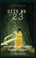 GIVE ME 23: JOURNEY THROUGHT THE PSALM 23 THROUGHT MY EYES And Devotional B0DRTDD7ZS Book Cover