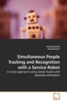 Simultaneous People Tracking and Recognition with a Service Robot: A novel approach using sensor fusion and Bayesian estimation 3639176391 Book Cover