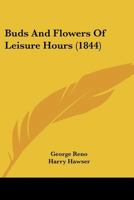 Buds And Flowers Of Leisure Hours 0548582041 Book Cover
