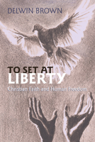 To Set at Liberty: Christian Faith and Human Freedom 0883445018 Book Cover