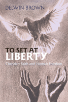 To Set at Liberty: Christian Faith and Human Freedom 1610974468 Book Cover