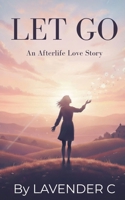 Let Go: A short story about love after loss, and the quiet courage it takes to stay B0FG15GRZH Book Cover