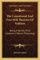 The Causational And Free Will Theories Of Volition: Being A Review Of Dr. Carpenter's Mental Physiology 0548322953 Book Cover