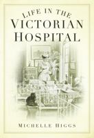 Life in the Victorian Hospital 0752448048 Book Cover