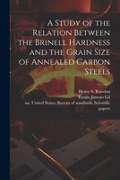 A Study of the Relation Between the Brinell Hardness and the Grain Size of Annealed Carbon Steels 1021809918 Book Cover
