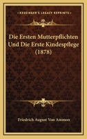 Die Ersten Mutterpflichten Und Die Erste Kindespflege (1878) 1286074959 Book Cover
