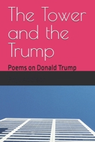 The Tower and the Trump: Poems on Donald Trump B0F2HDHXM4 Book Cover