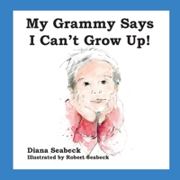 My Grammy Says I Can't Grow Up! 1735321419 Book Cover