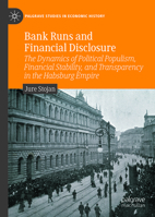 Bank Runs and Financial Disclosure: The Dynamics of Political Populism, Financial Stability, and Transparency in the Habsburg Empire (Palgrave Studies in Economic History) 3032287642 Book Cover