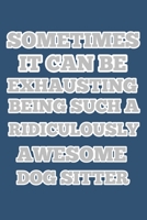 sometimes it can be exhausting being such a ridiculously awesome dog sitter, notebook 6�9 100 page gift idea for Christmas or birthdays: dog sitter notebooks 1650380054 Book Cover