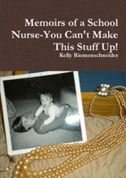 Memoirs of a School Nurse-You Can't Make This Stuff Up! 130423701X Book Cover