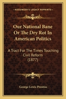 Our National Bane, or the Dry-Rot in American Politics: A Tract for the Times Touching Civil Service Reform 1172557721 Book Cover