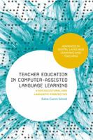 Teacher Education in Computer-Assisted Language Learning: A Sociocultural and Linguistic Perspective 1350100994 Book Cover
